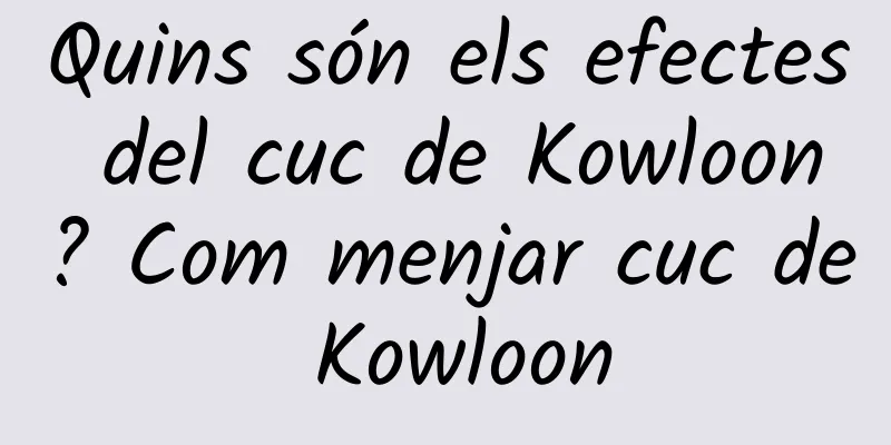 Quins són els efectes del cuc de Kowloon? Com menjar cuc de Kowloon