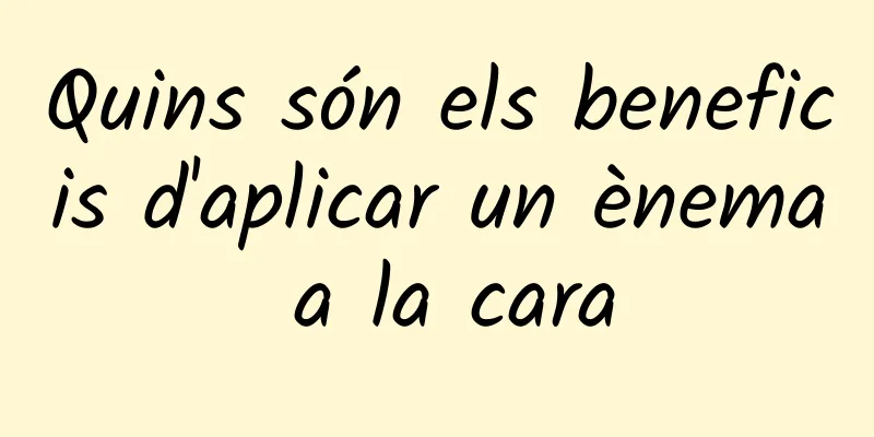 Quins són els beneficis d'aplicar un ènema a la cara