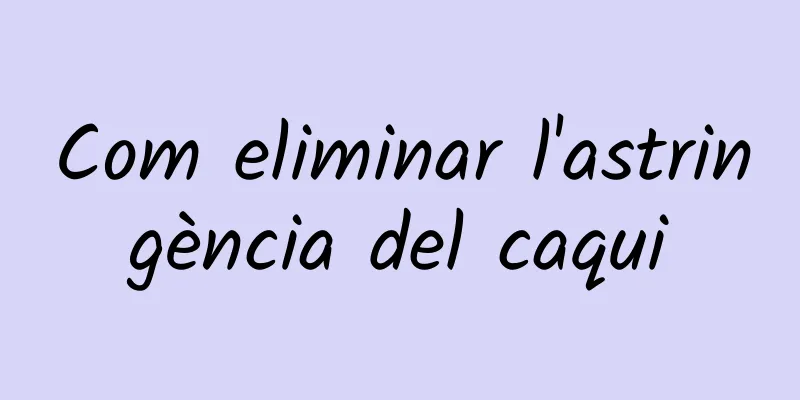 Com eliminar l'astringència del caqui