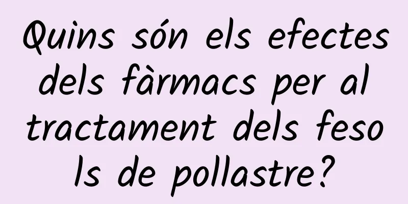 Quins són els efectes dels fàrmacs per al tractament dels fesols de pollastre?