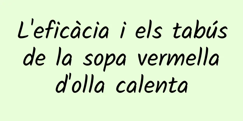 L'eficàcia i els tabús de la sopa vermella d'olla calenta
