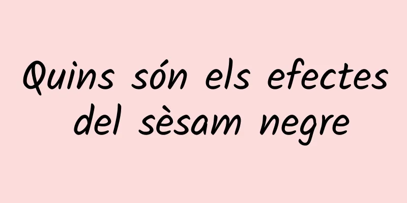 Quins són els efectes del sèsam negre