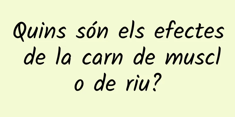 Quins són els efectes de la carn de musclo de riu?