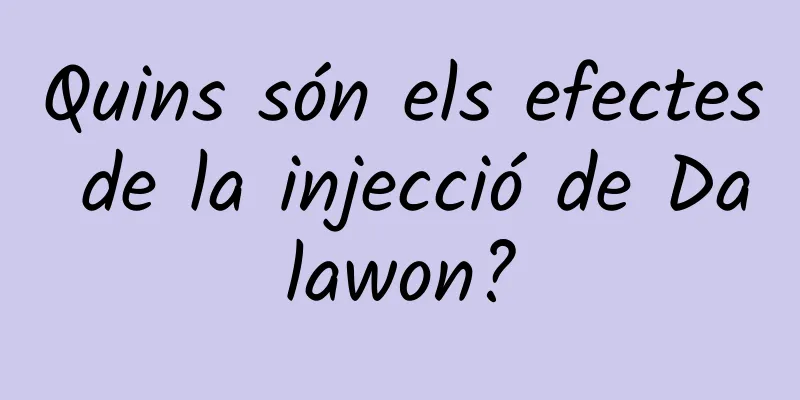 Quins són els efectes de la injecció de Dalawon?