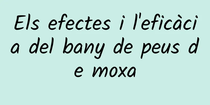 Els efectes i l'eficàcia del bany de peus de moxa