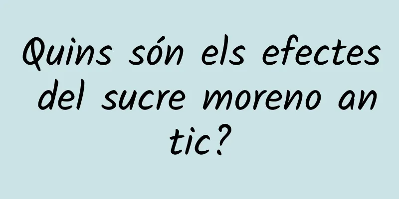 Quins són els efectes del sucre moreno antic?