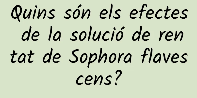 Quins són els efectes de la solució de rentat de Sophora flavescens?