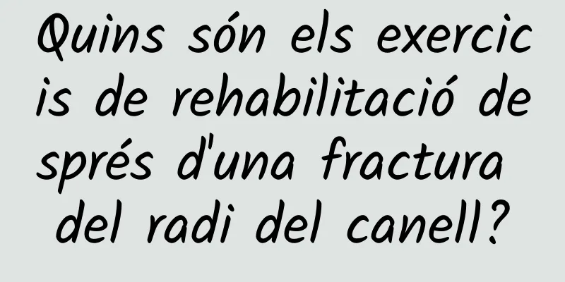 Quins són els exercicis de rehabilitació després d'una fractura del radi del canell?