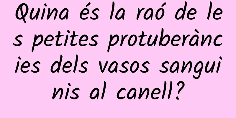 Quina és la raó de les petites protuberàncies dels vasos sanguinis al canell?