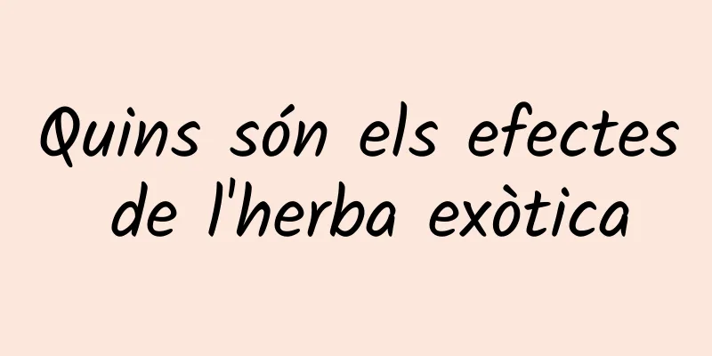 Quins són els efectes de l'herba exòtica