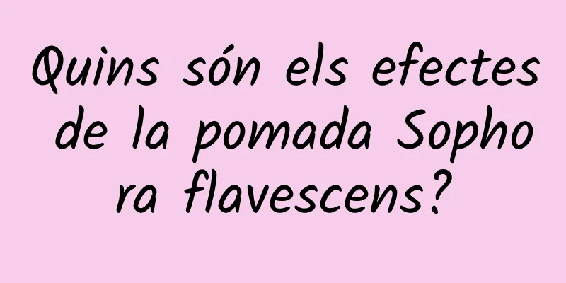 Quins són els efectes de la pomada Sophora flavescens?