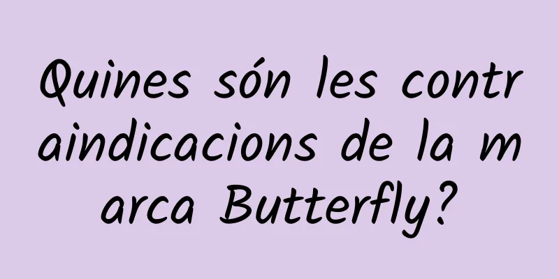 Quines són les contraindicacions de la marca Butterfly?