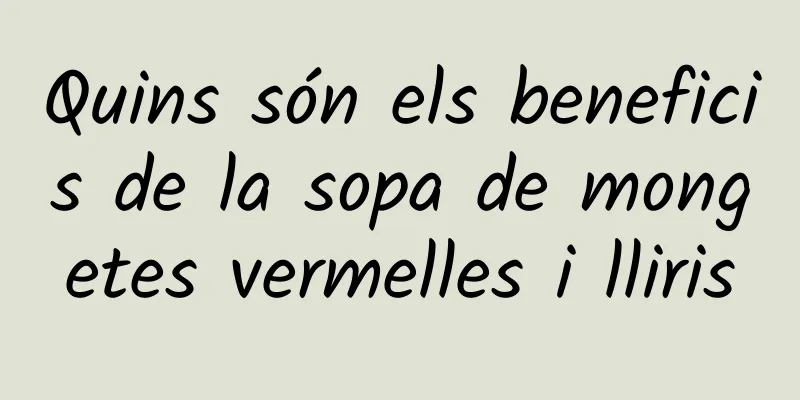 Quins són els beneficis de la sopa de mongetes vermelles i lliris