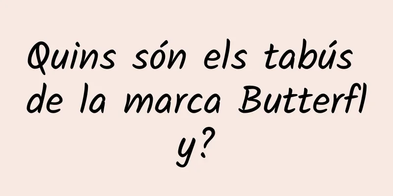 Quins són els tabús de la marca Butterfly?