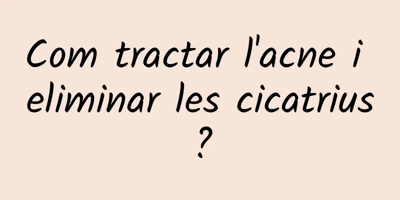 Com tractar l'acne i eliminar les cicatrius?