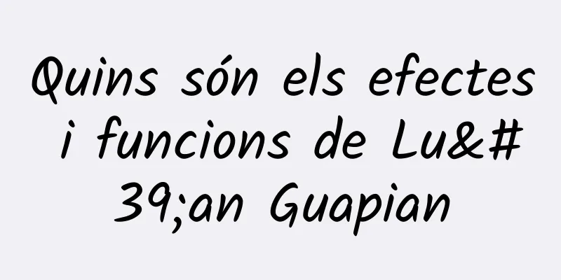 Quins són els efectes i funcions de Lu'an Guapian