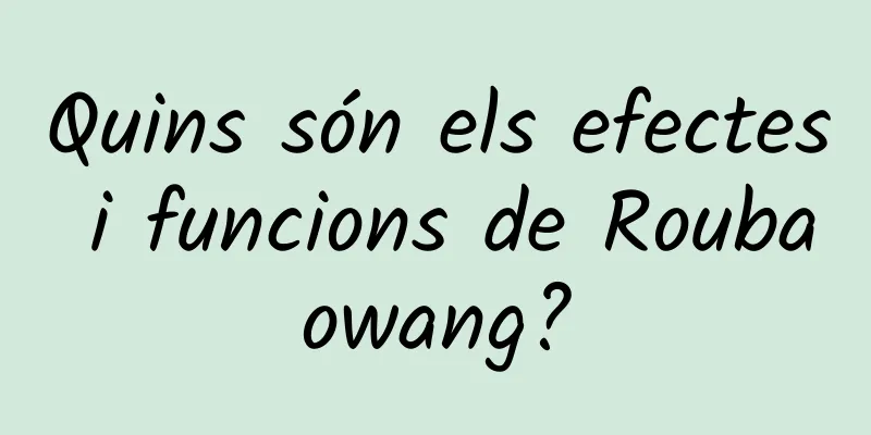 Quins són els efectes i funcions de Roubaowang?