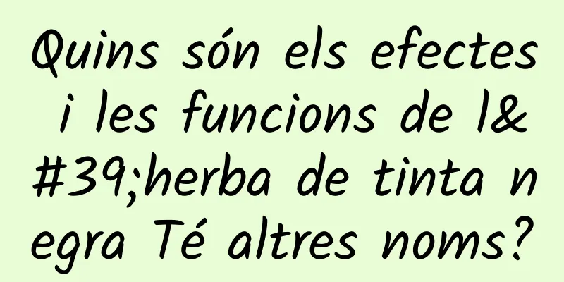 Quins són els efectes i les funcions de l'herba de tinta negra Té altres noms?