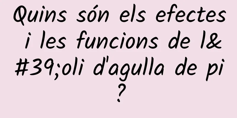 Quins són els efectes i les funcions de l'oli d'agulla de pi?