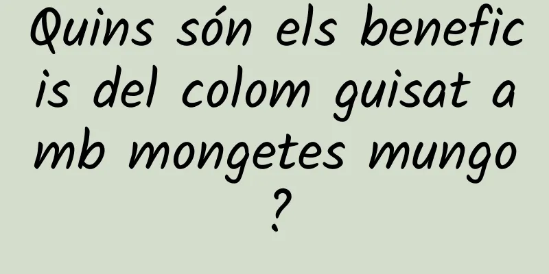 Quins són els beneficis del colom guisat amb mongetes mungo?