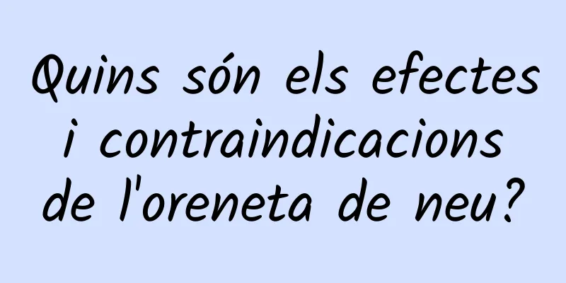 Quins són els efectes i contraindicacions de l'oreneta de neu?