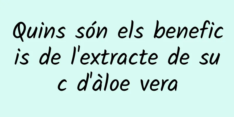 Quins són els beneficis de l'extracte de suc d'àloe vera