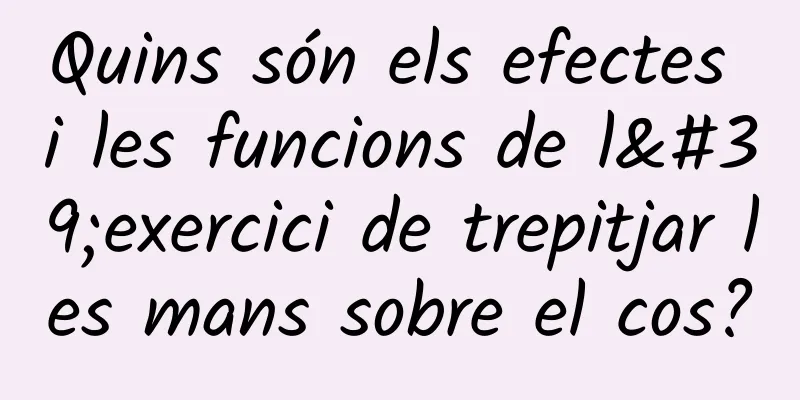Quins són els efectes i les funcions de l'exercici de trepitjar les mans sobre el cos?