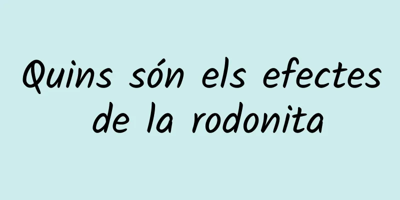 Quins són els efectes de la rodonita