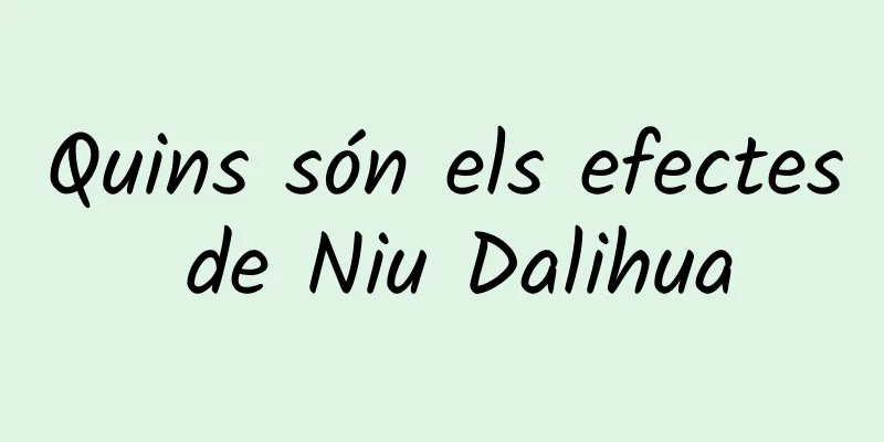 Quins són els efectes de Niu Dalihua