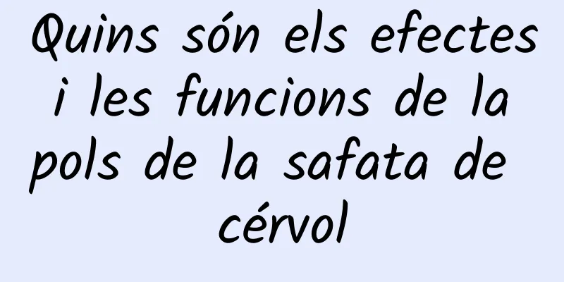 Quins són els efectes i les funcions de la pols de la safata de cérvol