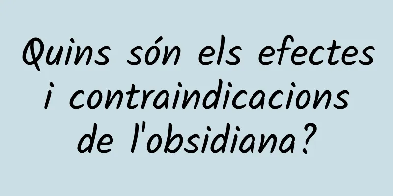 Quins són els efectes i contraindicacions de l'obsidiana?