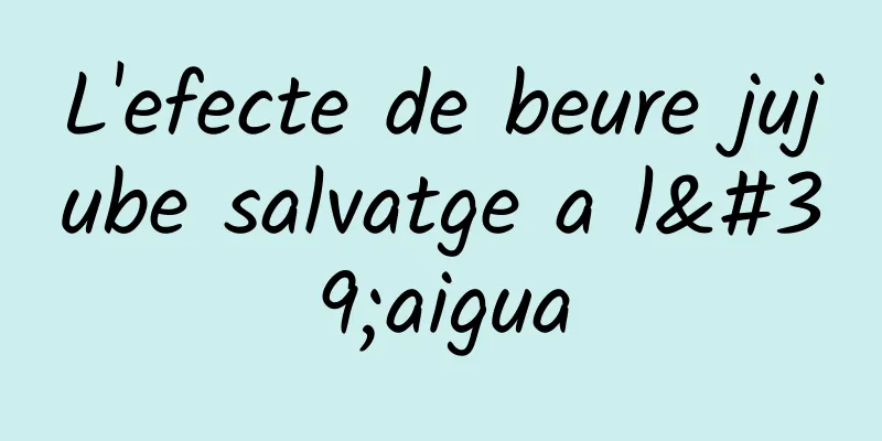 L'efecte de beure jujube salvatge a l'aigua