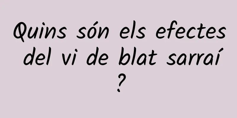 Quins són els efectes del vi de blat sarraí?