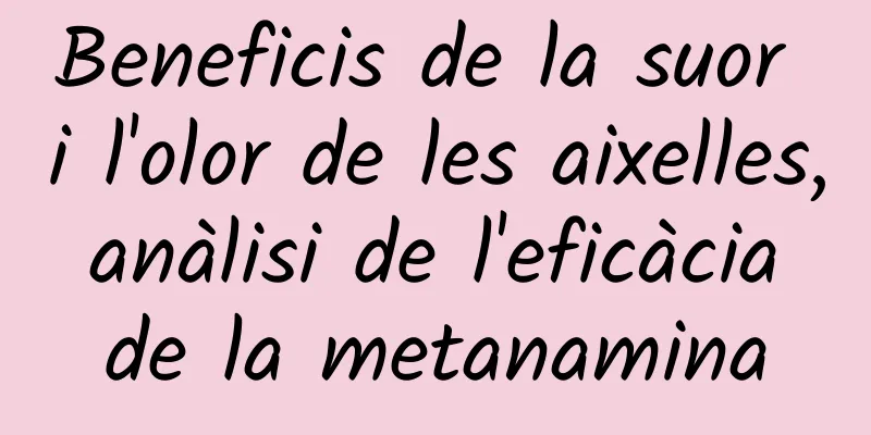 Beneficis de la suor i l'olor de les aixelles, anàlisi de l'eficàcia de la metanamina