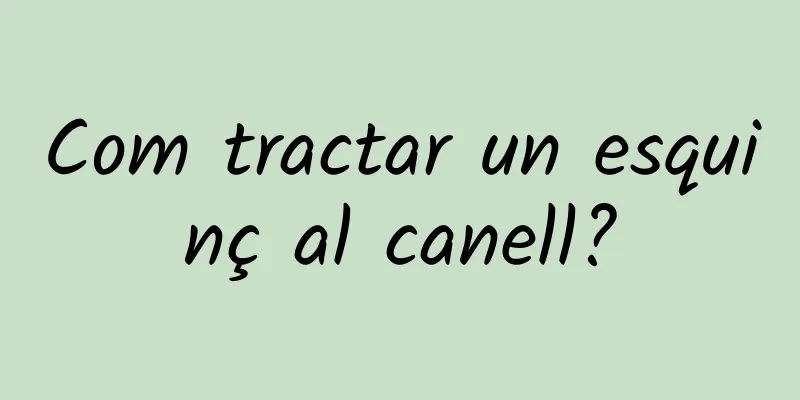 Com tractar un esquinç al canell?