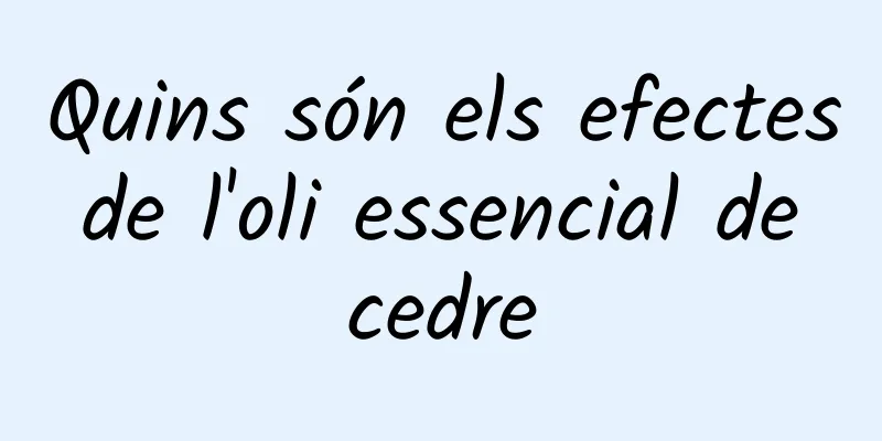 Quins són els efectes de l'oli essencial de cedre