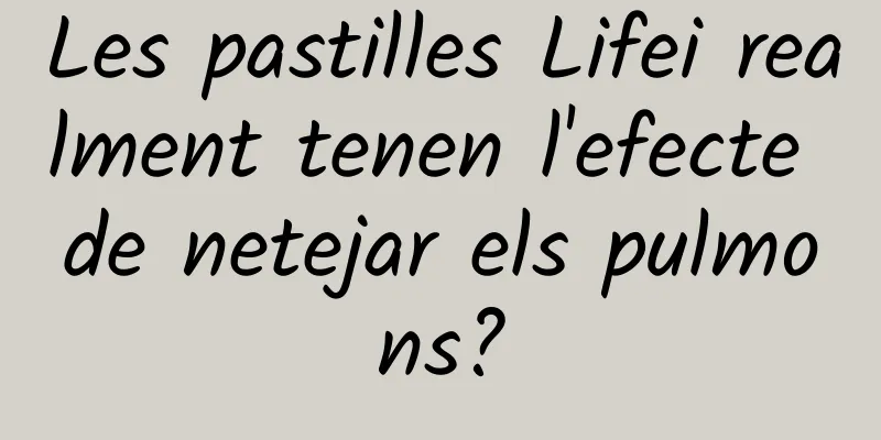 Les pastilles Lifei realment tenen l'efecte de netejar els pulmons?