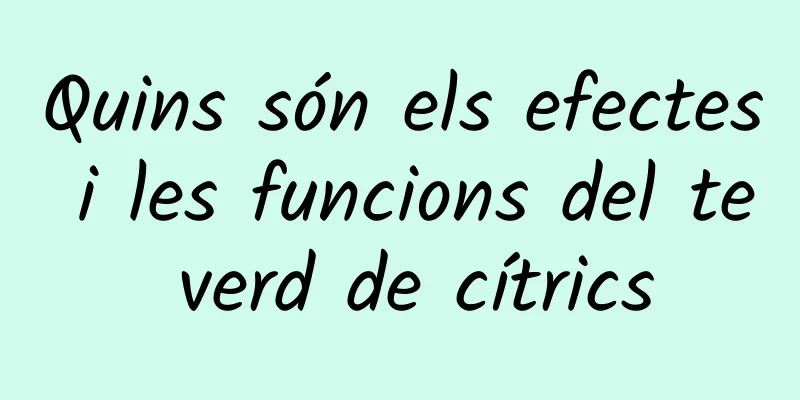 Quins són els efectes i les funcions del te verd de cítrics
