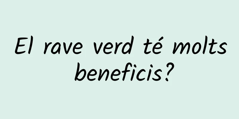El rave verd té molts beneficis?