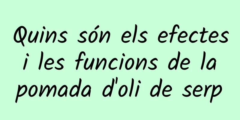Quins són els efectes i les funcions de la pomada d'oli de serp