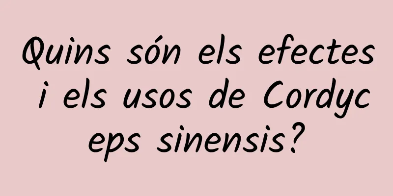 Quins són els efectes i els usos de Cordyceps sinensis?