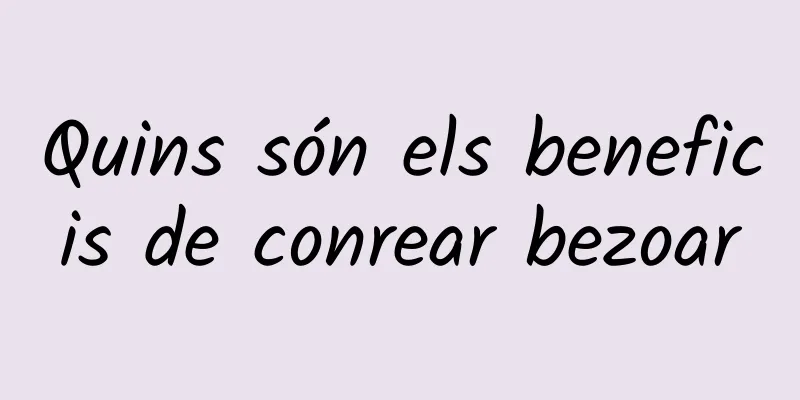 Quins són els beneficis de conrear bezoar