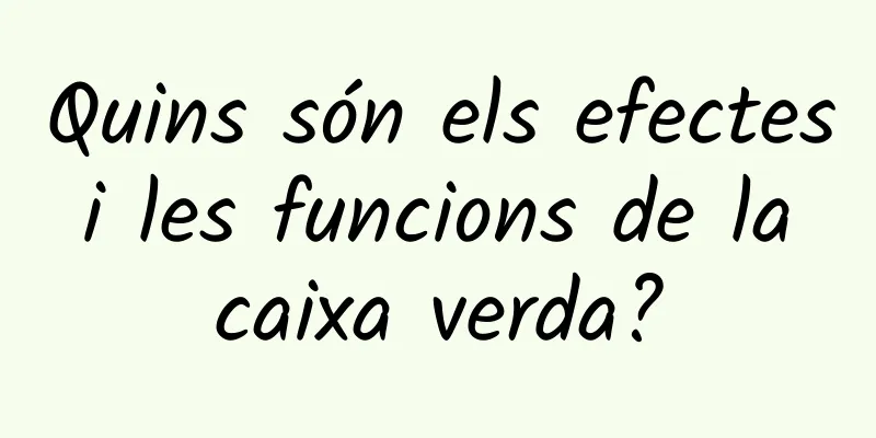 Quins són els efectes i les funcions de la caixa verda?