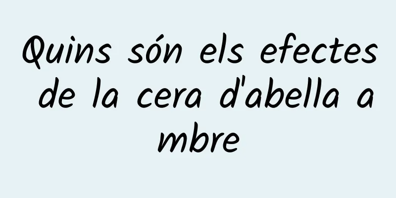 Quins són els efectes de la cera d'abella ambre