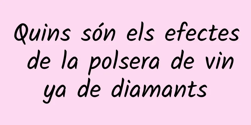 Quins són els efectes de la polsera de vinya de diamants