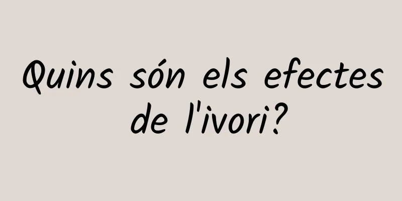 Quins són els efectes de l'ivori?