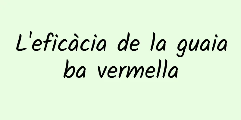 L'eficàcia de la guaiaba vermella