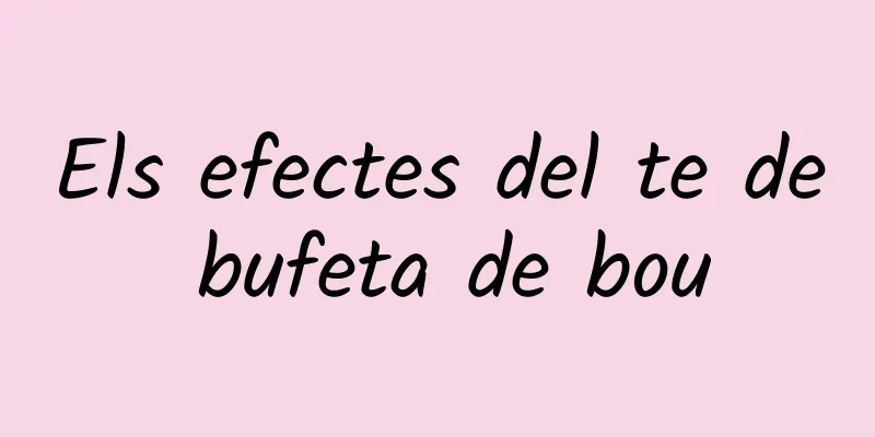 Els efectes del te de bufeta de bou