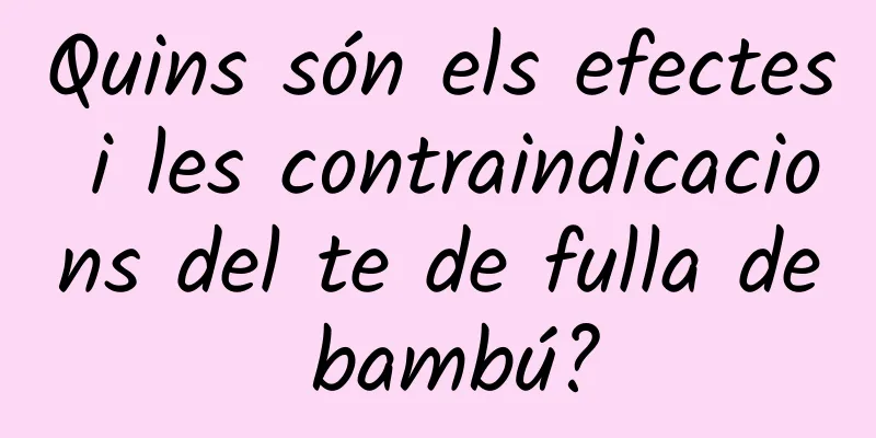 Quins són els efectes i les contraindicacions del te de fulla de bambú?