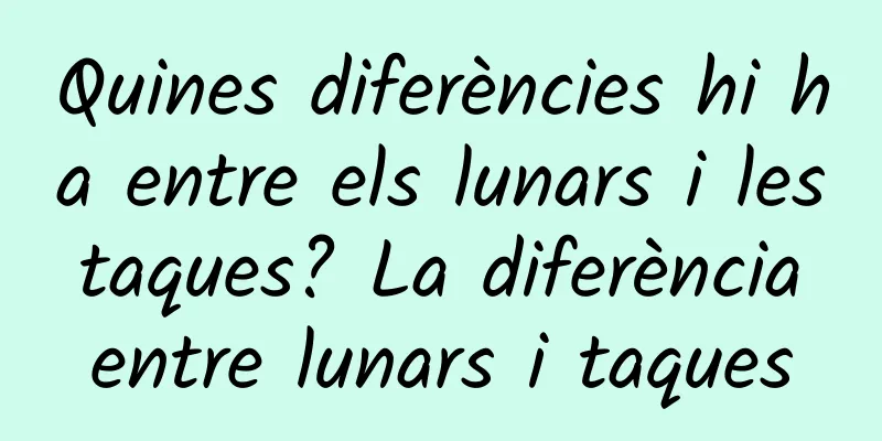 Quines diferències hi ha entre els lunars i les taques? La diferència entre lunars i taques